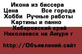 Икона из биссера › Цена ­ 5 000 - Все города Хобби. Ручные работы » Картины и панно   . Хабаровский край,Николаевск-на-Амуре г.